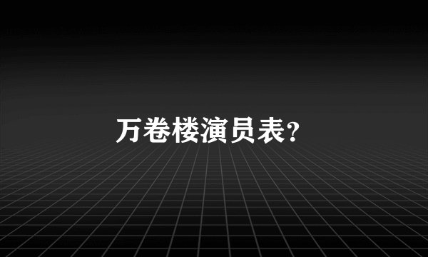 万卷楼演员表？