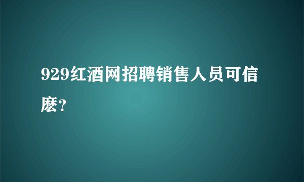 929红酒网招聘销售人员可信麽？