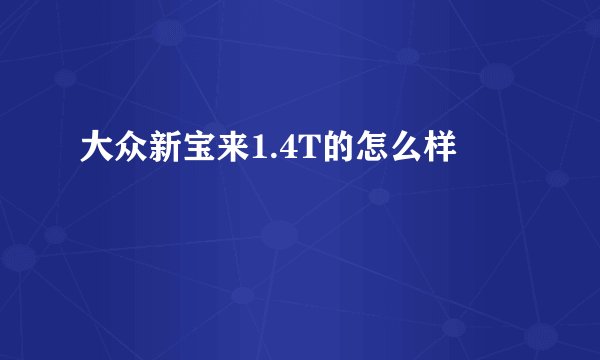 大众新宝来1.4T的怎么样