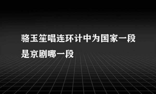 骆玉笙唱连环计中为国家一段是京剧哪一段