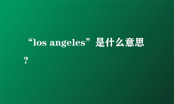 “los angeles”是什么意思？
