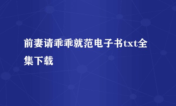 前妻请乖乖就范电子书txt全集下载
