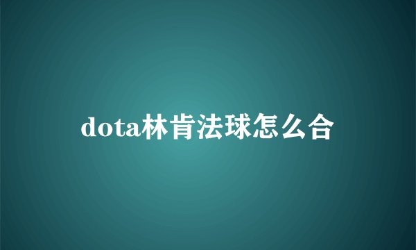 dota林肯法球怎么合
