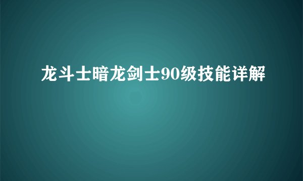 龙斗士暗龙剑士90级技能详解