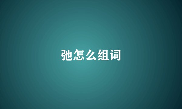 弛怎么组词