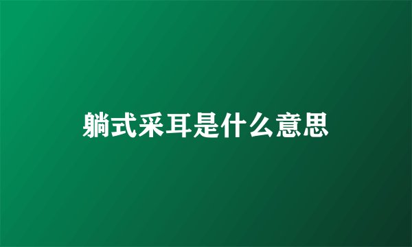 躺式采耳是什么意思