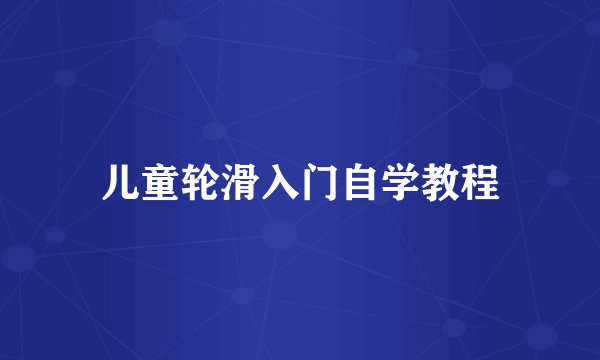 儿童轮滑入门自学教程