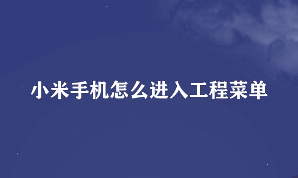 小米手机怎么进入工程菜单