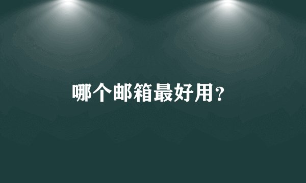 哪个邮箱最好用？