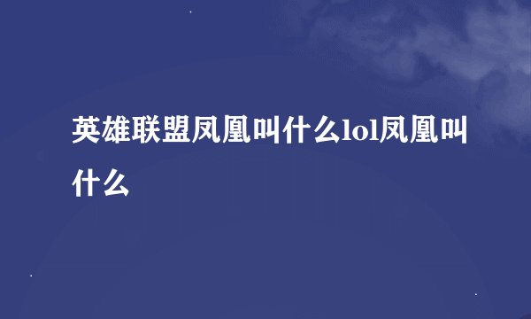 英雄联盟凤凰叫什么lol凤凰叫什么