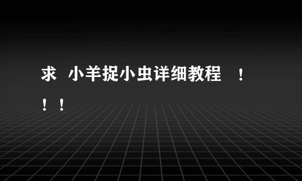 求  小羊捉小虫详细教程   ！！！