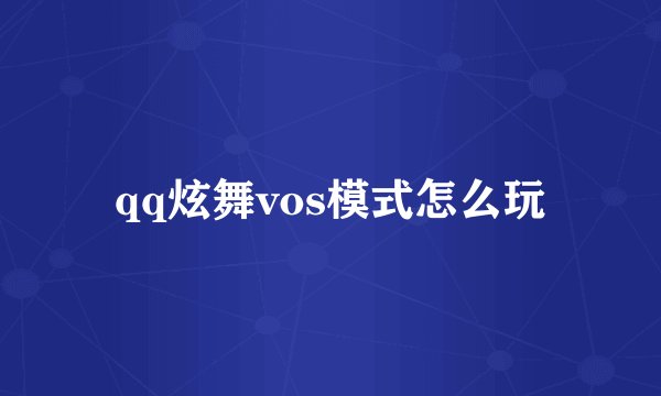 qq炫舞vos模式怎么玩