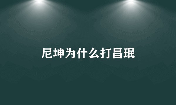 尼坤为什么打昌珉