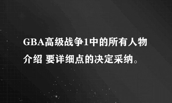 GBA高级战争1中的所有人物介绍 要详细点的决定采纳。