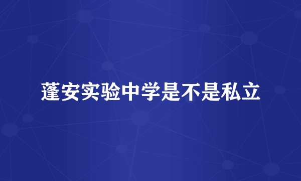 蓬安实验中学是不是私立