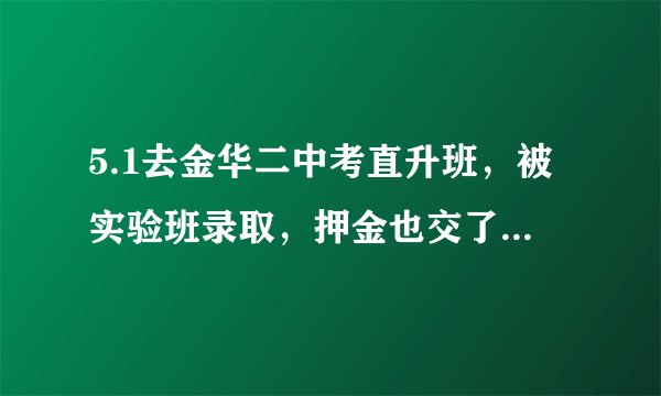5.1去金华二中考直升班，被实验班录取，押金也交了，请问录取通知书到底会在何时收到？