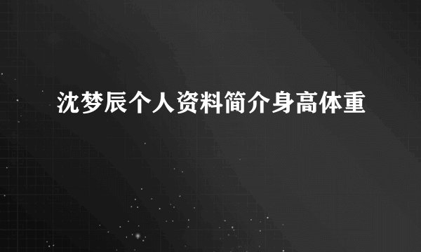 沈梦辰个人资料简介身高体重