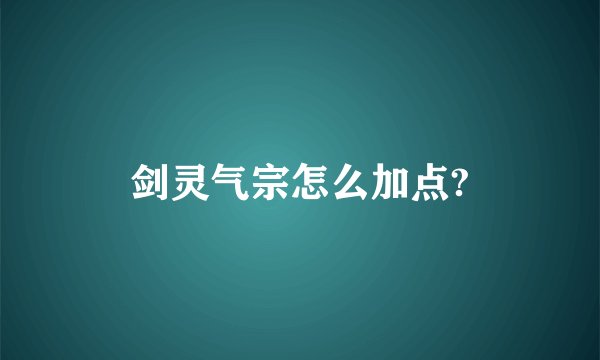 剑灵气宗怎么加点?