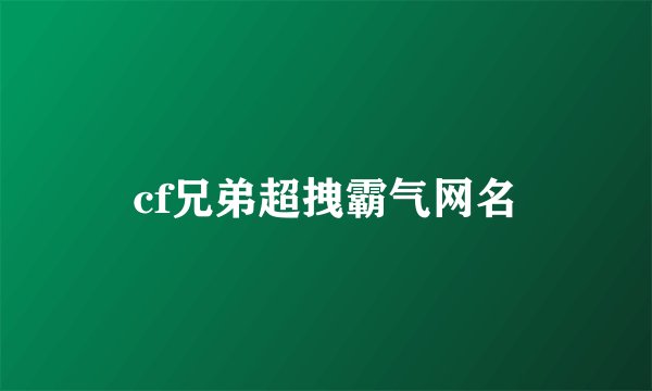 cf兄弟超拽霸气网名