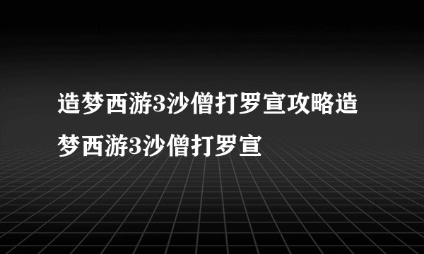 造梦西游3沙僧打罗宣攻略造梦西游3沙僧打罗宣