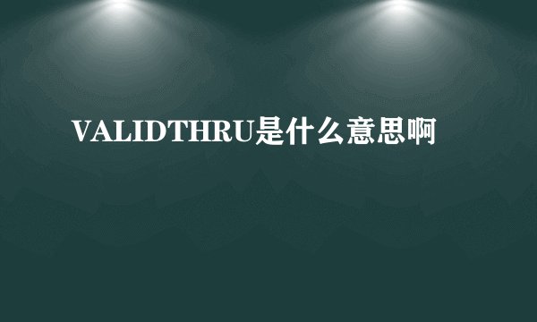 VALIDTHRU是什么意思啊