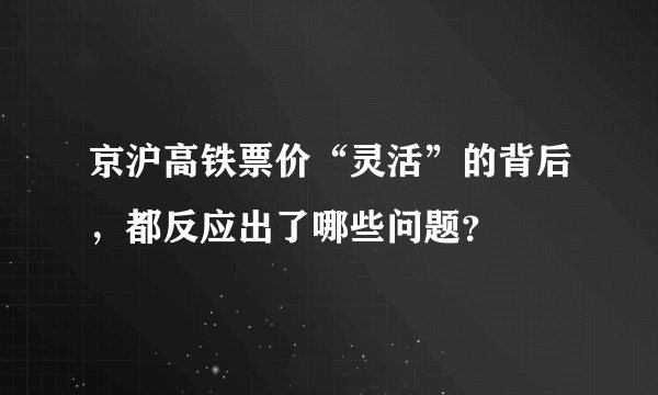 京沪高铁票价“灵活”的背后，都反应出了哪些问题？