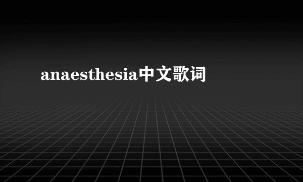 anaesthesia中文歌词