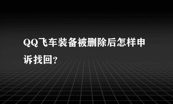 QQ飞车装备被删除后怎样申诉找回？