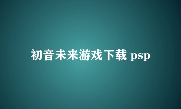 初音未来游戏下载 psp