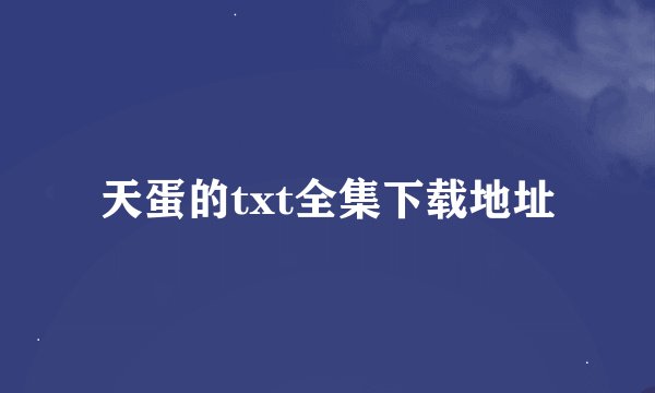 天蛋的txt全集下载地址