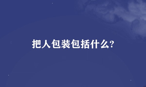 把人包装包括什么?