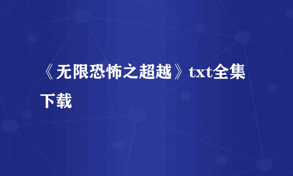 《无限恐怖之超越》txt全集下载