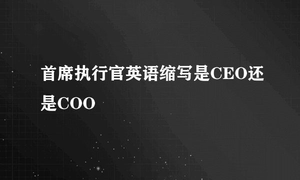 首席执行官英语缩写是CEO还是COO