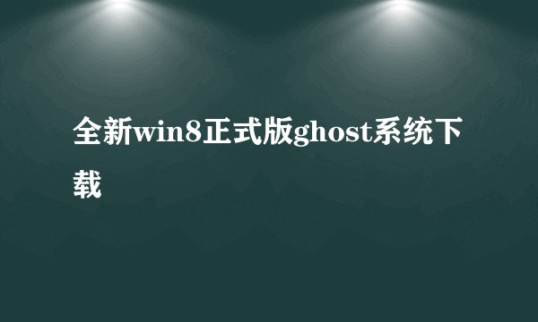 全新win8正式版ghost系统下载