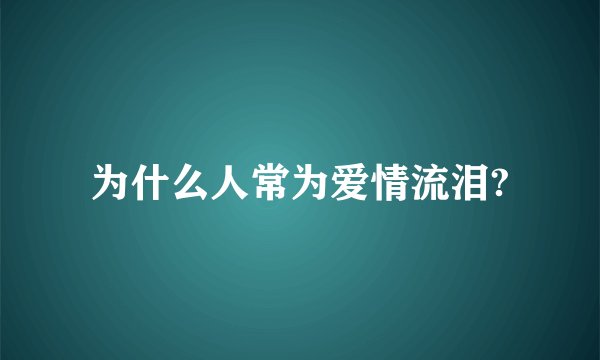 为什么人常为爱情流泪?