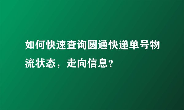 如何快速查询圆通快递单号物流状态，走向信息？