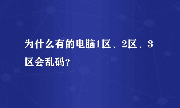 为什么有的电脑1区、2区、3区会乱码？