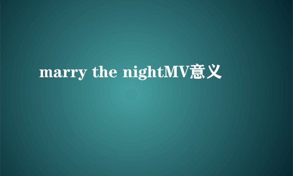marry the nightMV意义