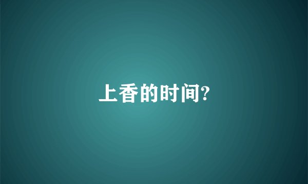 上香的时间?