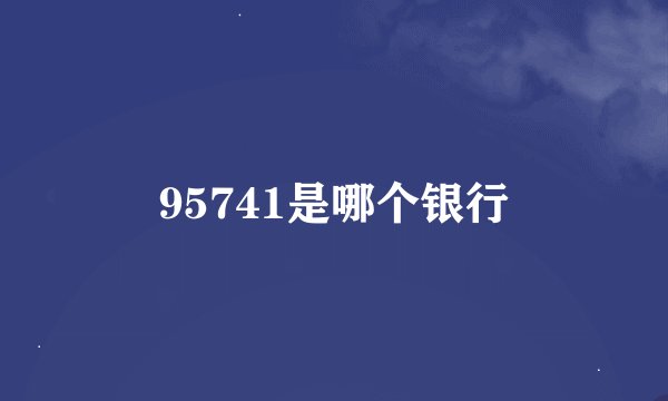 95741是哪个银行