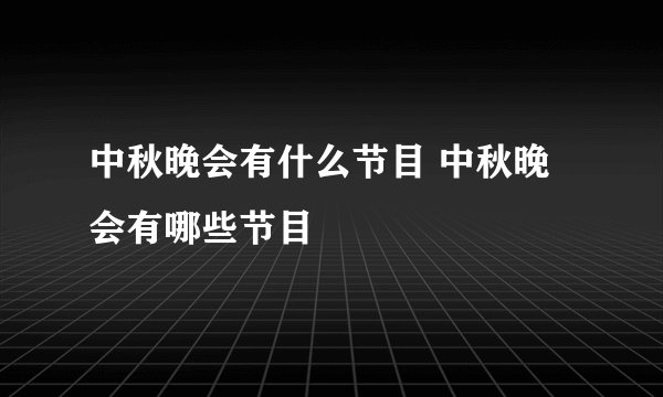 中秋晚会有什么节目 中秋晚会有哪些节目