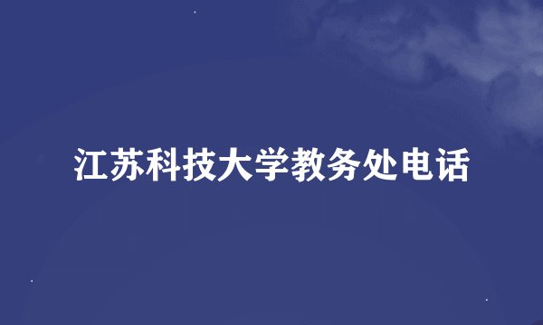 江苏科技大学教务处电话