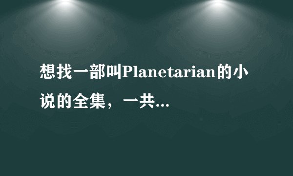 想找一部叫Planetarian的小说的全集，一共似乎是五部吧...