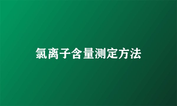氯离子含量测定方法