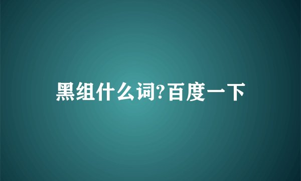 黑组什么词?百度一下