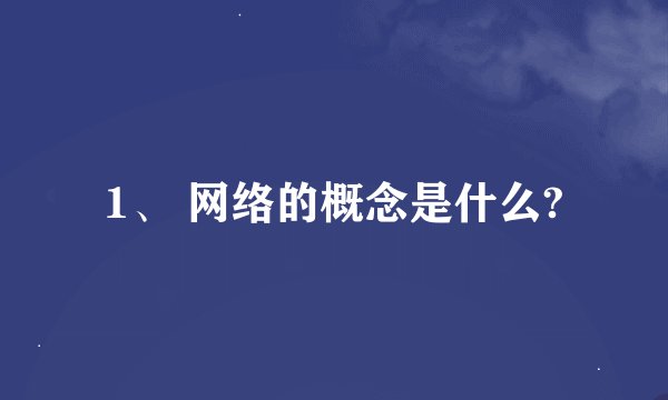 1、 网络的概念是什么?