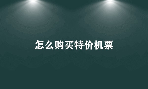 怎么购买特价机票