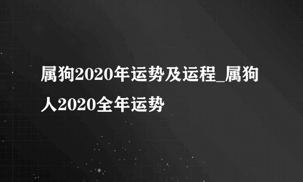 属狗2020年运势及运程_属狗人2020全年运势