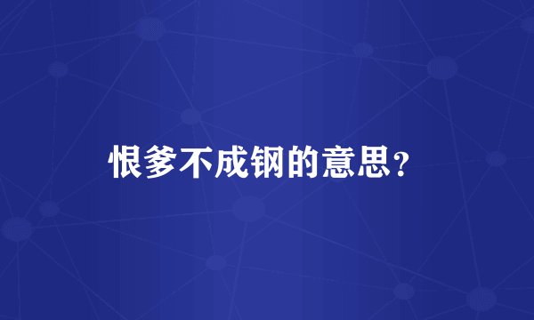 恨爹不成钢的意思？