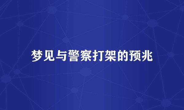 梦见与警察打架的预兆